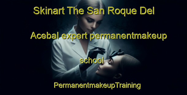 Skinart The San Roque Del Acebal expert permanentmakeup school | #PermanentmakeupTraining #PermanentmakeupClasses #SkinartTraining-Spain