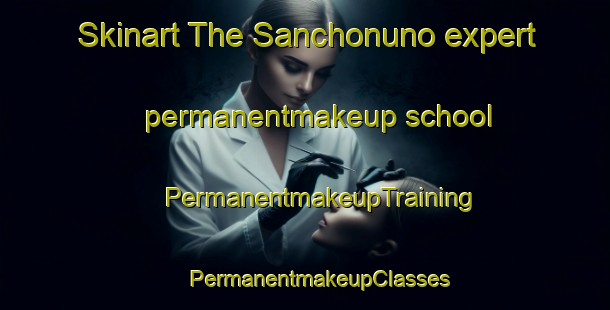 Skinart The Sanchonuno expert permanentmakeup school | #PermanentmakeupTraining #PermanentmakeupClasses #SkinartTraining-Spain