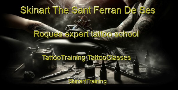 Skinart The Sant Ferran De Ses Roques expert tattoo school | #TattooTraining #TattooClasses #SkinartTraining-Spain