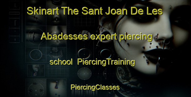 Skinart The Sant Joan De Les Abadesses expert piercing school | #PiercingTraining #PiercingClasses #SkinartTraining-Spain