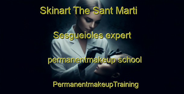 Skinart The Sant Marti Sesgueioles expert permanentmakeup school | #PermanentmakeupTraining #PermanentmakeupClasses #SkinartTraining-Spain