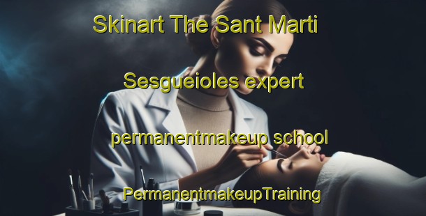 Skinart The Sant Marti Sesgueioles expert permanentmakeup school | #PermanentmakeupTraining #PermanentmakeupClasses #SkinartTraining-Spain