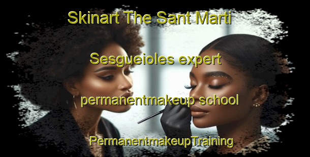 Skinart The Sant Marti Sesgueioles expert permanentmakeup school | #PermanentmakeupTraining #PermanentmakeupClasses #SkinartTraining-Spain