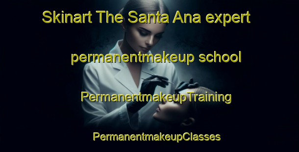 Skinart The Santa Ana expert permanentmakeup school | #PermanentmakeupTraining #PermanentmakeupClasses #SkinartTraining-Spain