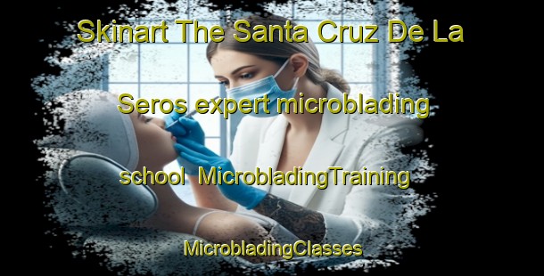 Skinart The Santa Cruz De La Seros expert microblading school | #MicrobladingTraining #MicrobladingClasses #SkinartTraining-Spain