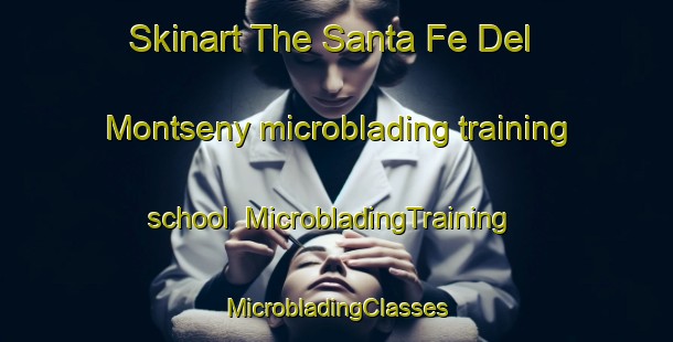 Skinart The Santa Fe Del Montseny microblading training school | #MicrobladingTraining #MicrobladingClasses #SkinartTraining-Spain