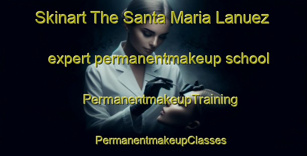 Skinart The Santa Maria Lanuez expert permanentmakeup school | #PermanentmakeupTraining #PermanentmakeupClasses #SkinartTraining-Spain