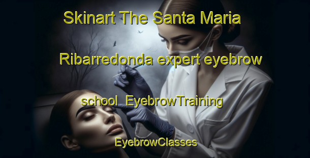 Skinart The Santa Maria Ribarredonda expert eyebrow school | EyebrowTraining | EyebrowClasses | SkinartTraining-Spain