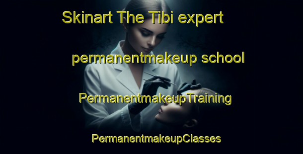 Skinart The Tibi expert permanentmakeup school | PermanentmakeupTraining | PermanentmakeupClasses | SkinartTraining-Spain