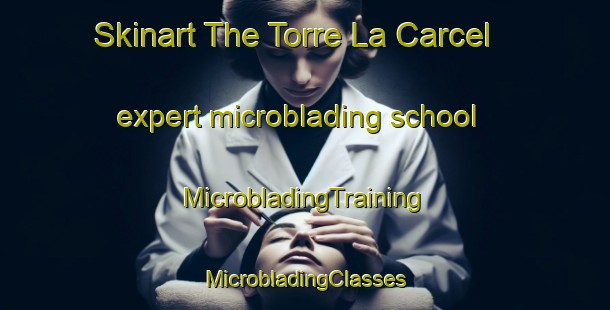 Skinart The Torre La Carcel expert microblading school | #MicrobladingTraining #MicrobladingClasses #SkinartTraining-Spain