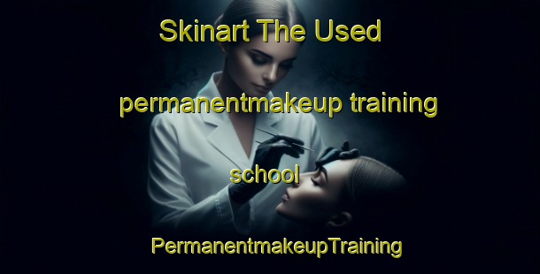 Skinart The Used permanentmakeup training school | PermanentmakeupTraining | PermanentmakeupClasses | SkinartTraining-Spain