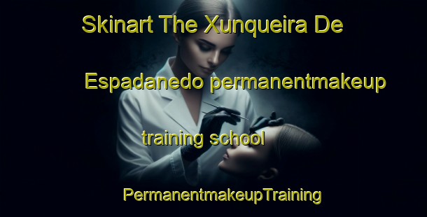 Skinart The Xunqueira De Espadanedo permanentmakeup training school | #PermanentmakeupTraining #PermanentmakeupClasses #SkinartTraining-Spain