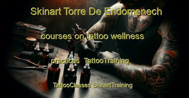 Skinart Torre De Endomenech courses on tattoo wellness practices | #TattooTraining #TattooClasses #SkinartTraining-Spain