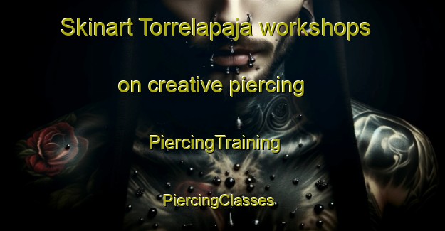 Skinart Torrelapaja workshops on creative piercing | PiercingTraining | PiercingClasses | SkinartTraining-Spain