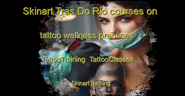 Skinart Tras Do Rio courses on tattoo wellness practices | TattooTraining | TattooClasses | SkinartTraining-Spain