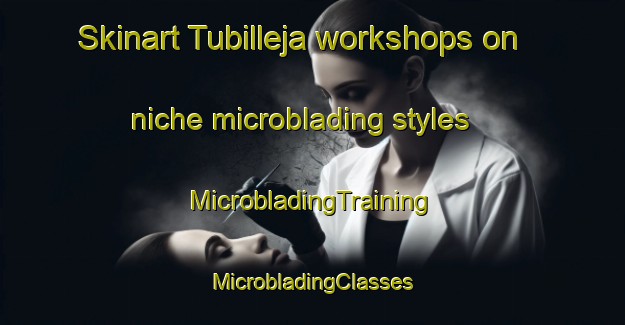 Skinart Tubilleja workshops on niche microblading styles | #MicrobladingTraining #MicrobladingClasses #SkinartTraining-Spain