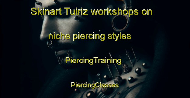 Skinart Tuiriz workshops on niche piercing styles | #PiercingTraining #PiercingClasses #SkinartTraining-Spain