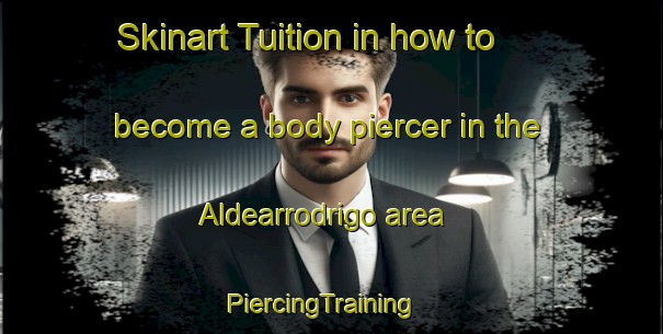 Skinart Tuition in how to become a body piercer in the Aldearrodrigo area | PiercingTraining | PiercingClasses | SkinartTraining-Spain