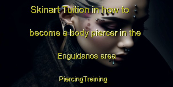 Skinart Tuition in how to become a body piercer in the Enguidanos area | PiercingTraining | PiercingClasses | SkinartTraining-Spain