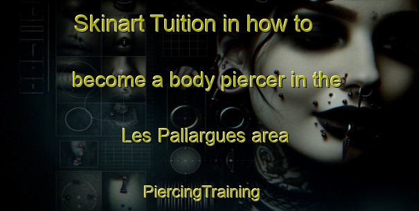 Skinart Tuition in how to become a body piercer in the Les Pallargues area | PiercingTraining | PiercingClasses | SkinartTraining-Spain