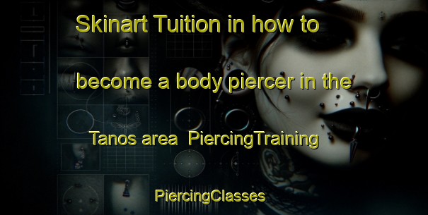 Skinart Tuition in how to become a body piercer in the Tanos area | PiercingTraining | PiercingClasses | SkinartTraining-Spain