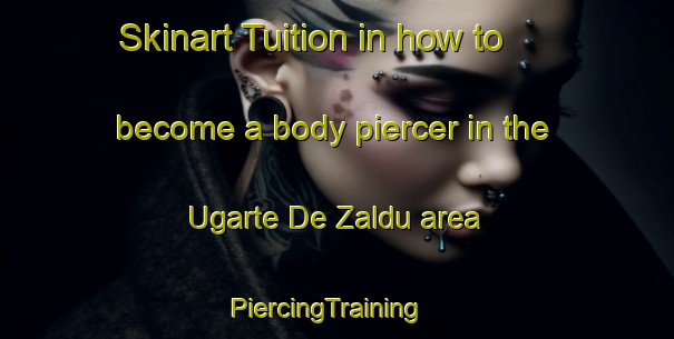 Skinart Tuition in how to become a body piercer in the Ugarte De Zaldu area | PiercingTraining | PiercingClasses | SkinartTraining-Spain