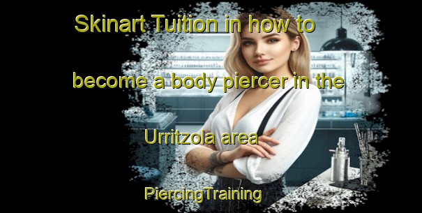 Skinart Tuition in how to become a body piercer in the Urritzola area | PiercingTraining | PiercingClasses | SkinartTraining-Spain
