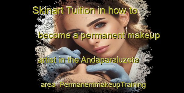 Skinart Tuition in how to become a permanent makeup artist in the Andaparaluzeta area | PermanentmakeupTraining | PermanentmakeupClasses | SkinartTraining-Spain