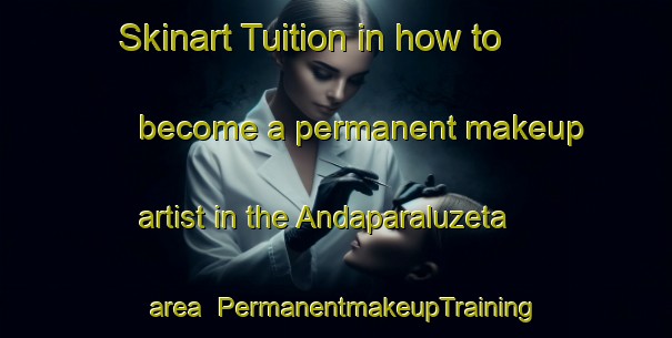 Skinart Tuition in how to become a permanent makeup artist in the Andaparaluzeta area | PermanentmakeupTraining | PermanentmakeupClasses | SkinartTraining-Spain