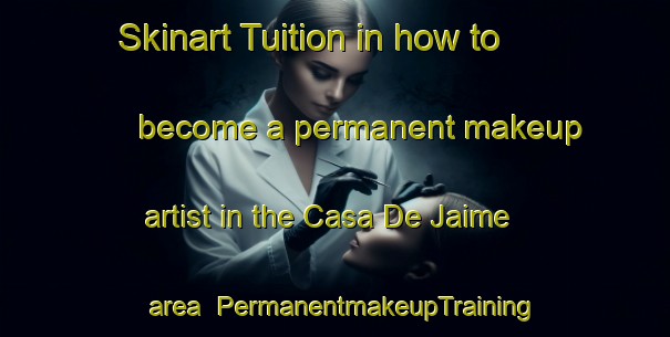 Skinart Tuition in how to become a permanent makeup artist in the Casa De Jaime area | PermanentmakeupTraining | PermanentmakeupClasses | SkinartTraining-Spain