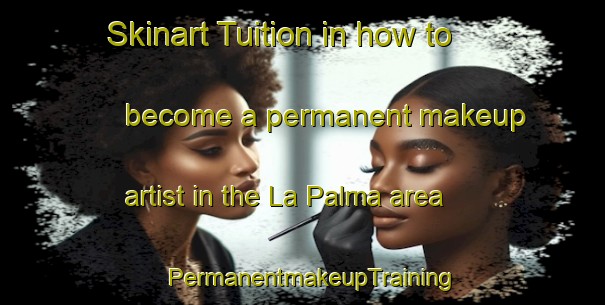 Skinart Tuition in how to become a permanent makeup artist in the La Palma area | PermanentmakeupTraining | PermanentmakeupClasses | SkinartTraining-Spain