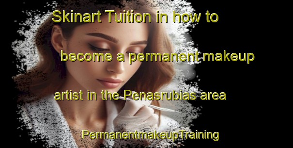 Skinart Tuition in how to become a permanent makeup artist in the Penasrubias area | PermanentmakeupTraining | PermanentmakeupClasses | SkinartTraining-Spain