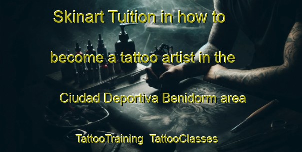 Skinart Tuition in how to become a tattoo artist in the Ciudad Deportiva Benidorm area | TattooTraining | TattooClasses | SkinartTraining-Spain