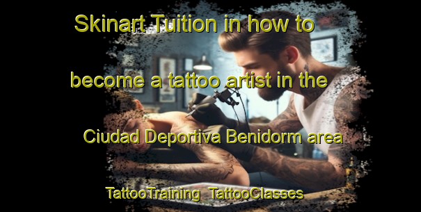 Skinart Tuition in how to become a tattoo artist in the Ciudad Deportiva Benidorm area | TattooTraining | TattooClasses | SkinartTraining-Spain