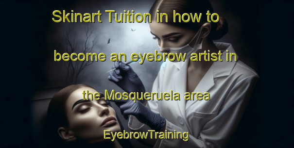 Skinart Tuition in how to become an eyebrow artist in the Mosqueruela area | EyebrowTraining | EyebrowClasses | SkinartTraining-Spain