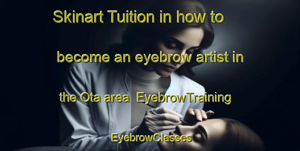 Skinart Tuition in how to become an eyebrow artist in the Ota area | EyebrowTraining | EyebrowClasses | SkinartTraining-Spain