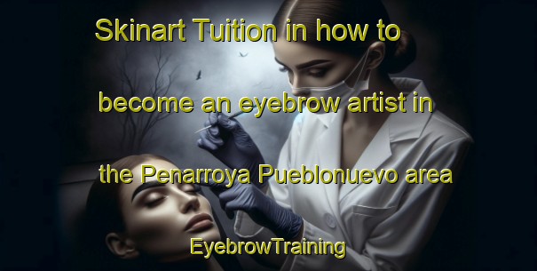 Skinart Tuition in how to become an eyebrow artist in the Penarroya Pueblonuevo area | EyebrowTraining | EyebrowClasses | SkinartTraining-Spain