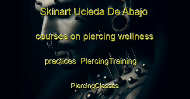 Skinart Ucieda De Abajo courses on piercing wellness practices | #PiercingTraining #PiercingClasses #SkinartTraining-Spain