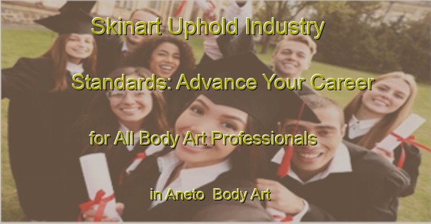 Skinart Uphold Industry Standards: Advance Your Career for All Body Art Professionals in Aneto | Body Art Qualification Authority | BAQA-Spain