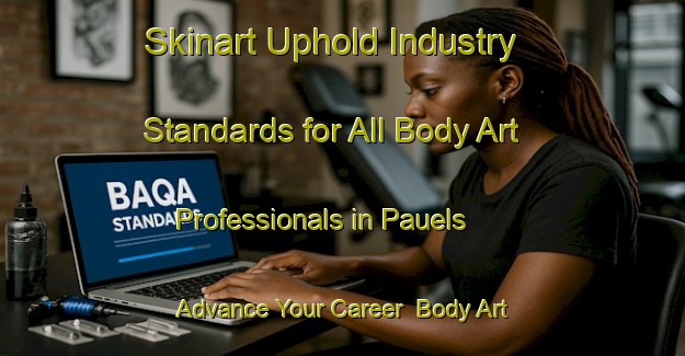 Skinart Uphold Industry Standards for All Body Art Professionals in Pauels - Advance Your Career | Body Art Qualification Authority | BAQA-Spain