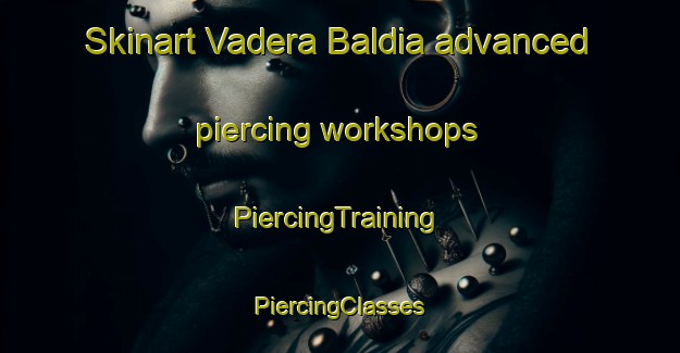 Skinart Vadera Baldia advanced piercing workshops | #PiercingTraining #PiercingClasses #SkinartTraining-Spain