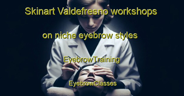 Skinart Valdefresno workshops on niche eyebrow styles | EyebrowTraining | EyebrowClasses | SkinartTraining-Spain