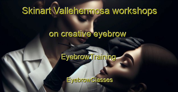 Skinart Vallehermosa workshops on creative eyebrow | EyebrowTraining | EyebrowClasses | SkinartTraining-Spain
