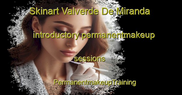 Skinart Valverde De Miranda introductory permanentmakeup sessions | #PermanentmakeupTraining #PermanentmakeupClasses #SkinartTraining-Spain