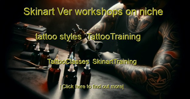 Skinart Ver workshops on niche tattoo styles | TattooTraining | TattooClasses | SkinartTraining-Spain