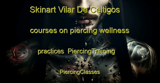 Skinart Vilar De Celtigos courses on piercing wellness practices | #PiercingTraining #PiercingClasses #SkinartTraining-Spain