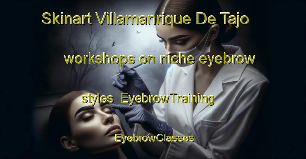 Skinart Villamanrique De Tajo workshops on niche eyebrow styles | EyebrowTraining | EyebrowClasses | SkinartTraining-Spain