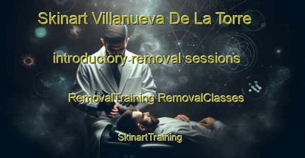 Skinart Villanueva De La Torre introductory removal sessions | #RemovalTraining #RemovalClasses #SkinartTraining-Spain