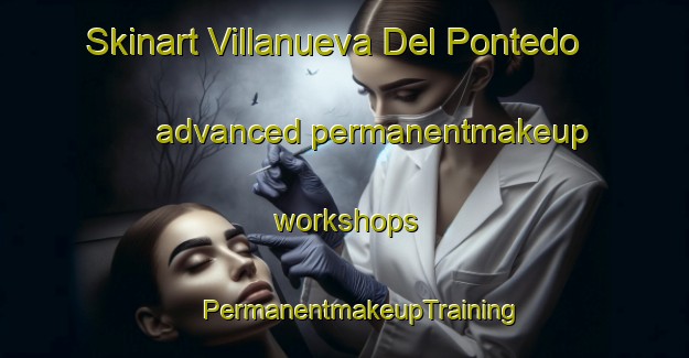 Skinart Villanueva Del Pontedo advanced permanentmakeup workshops | #PermanentmakeupTraining #PermanentmakeupClasses #SkinartTraining-Spain