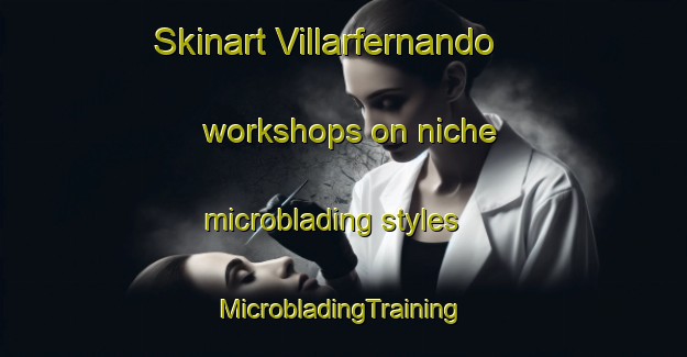 Skinart Villarfernando workshops on niche microblading styles | #MicrobladingTraining #MicrobladingClasses #SkinartTraining-Spain